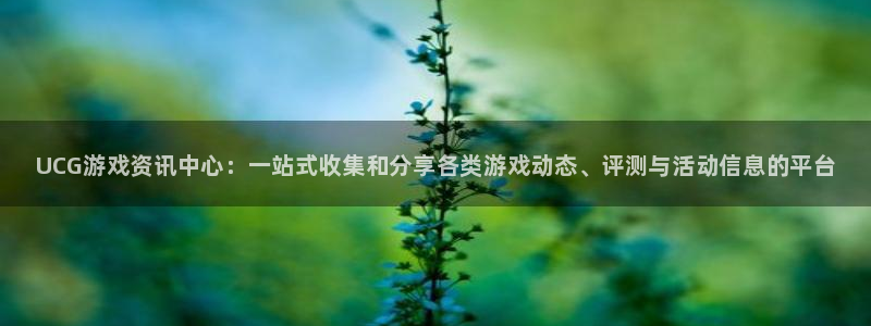 多彩娱乐官方平台：UCG游戏资讯中心：一站式收集和分享各类游