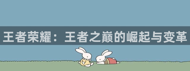 手机多彩娱乐下载安装：王者荣耀：王者之巅的崛起与变革